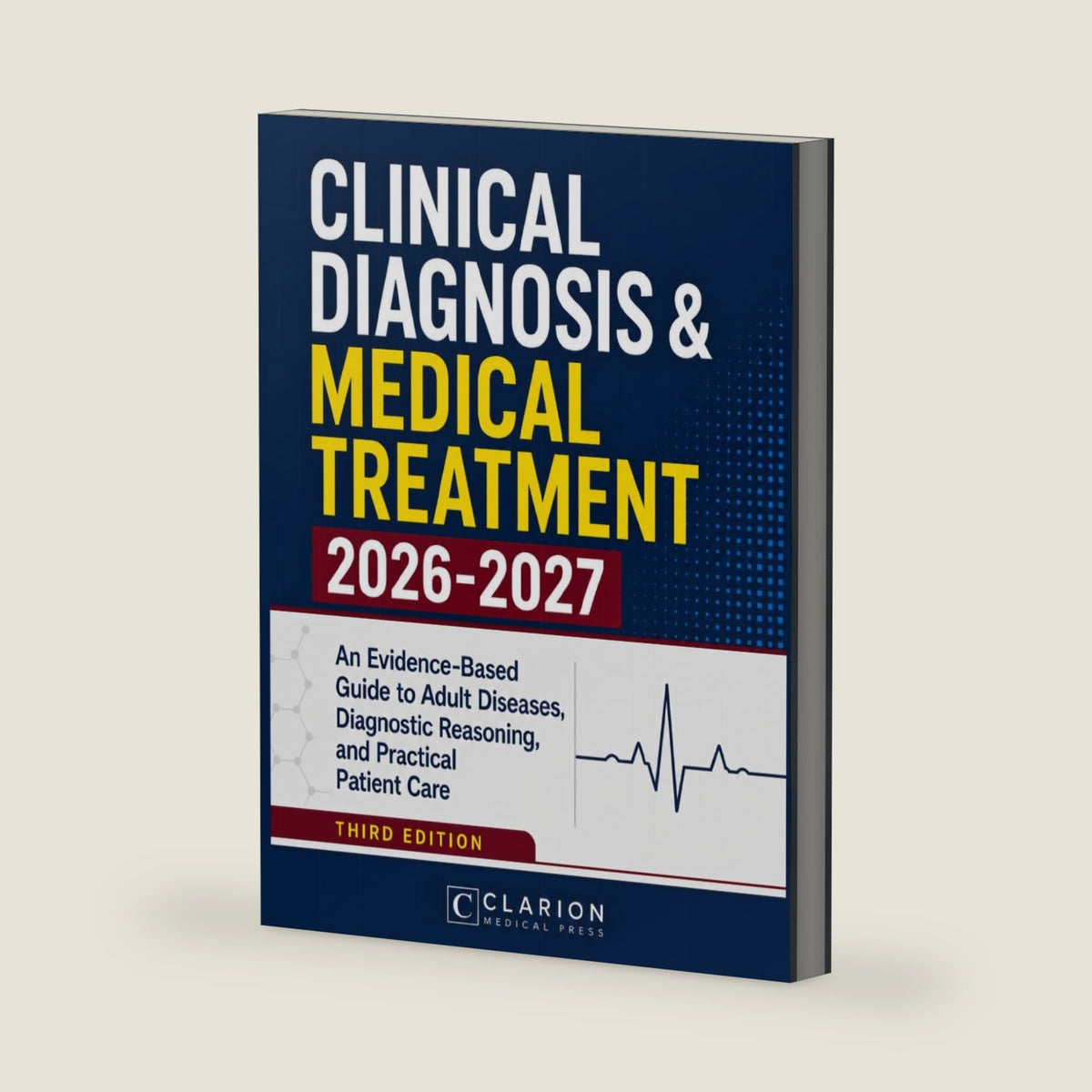 Clinical Diagnosis & Medical Treatment: An Evidence-Based Guide to Adult Diseases, Diagnostic Reasoning, and Practical Patient Care by Clarion Medical Press
