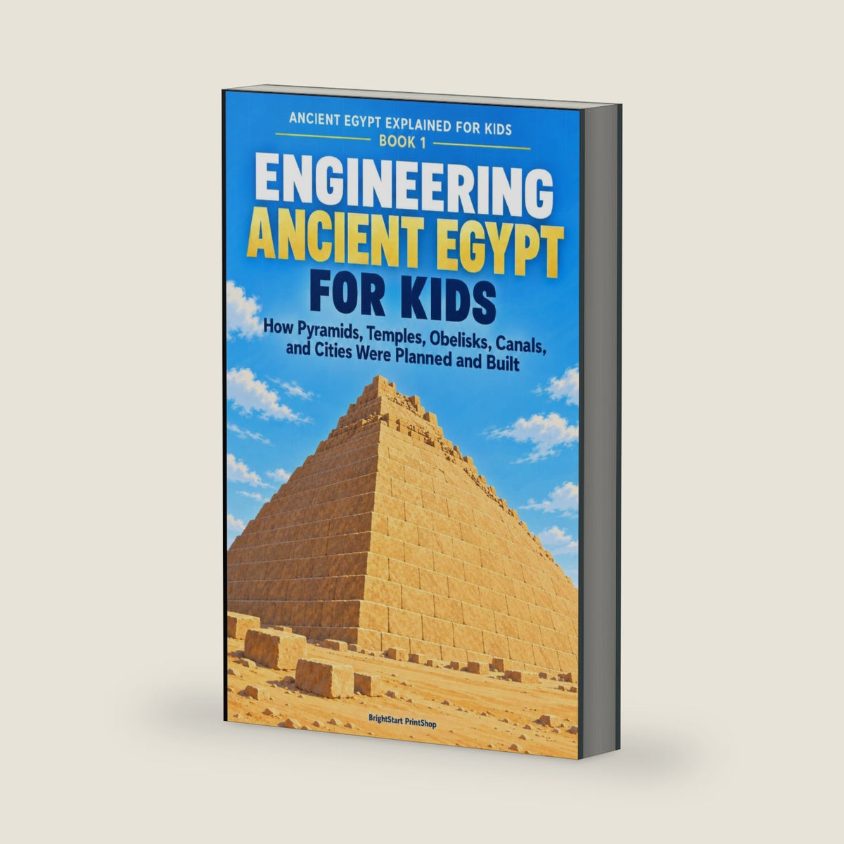 Engineering Ancient Egypt for Kids: How Pyramids, Temples, Obelisks, Canals, and Cities Were Planned and Built (Ancient Egypt Explained for Kids) by BrightStart PrintShop