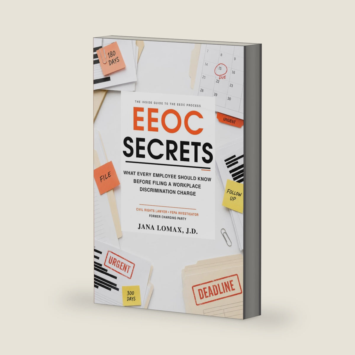 EEOC Secrets: What Every Employee Should Know Before Filing a Workplace Discrimination Charge by Jana Lomax J.D.