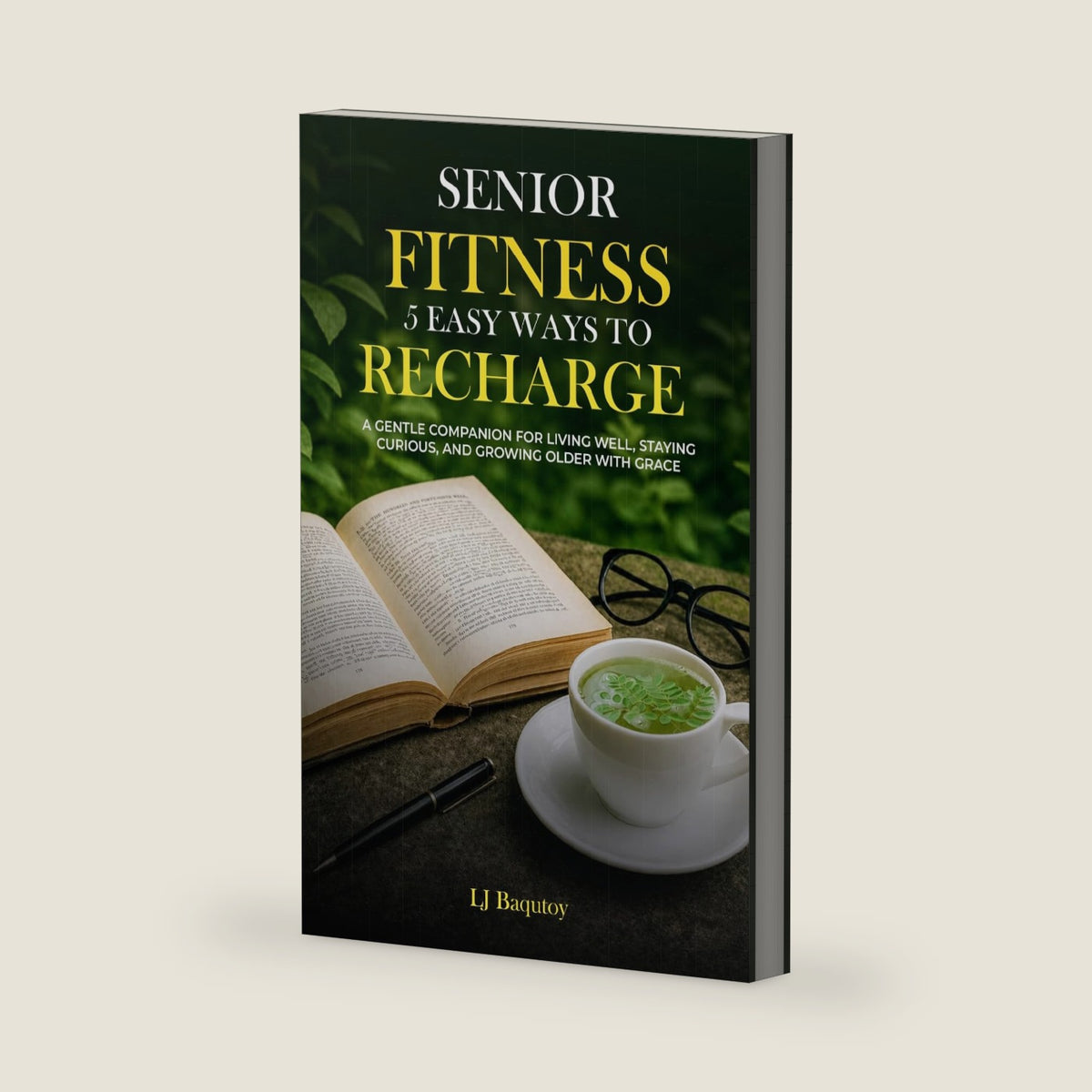 Senior Fitness: 5 Easy Ways to Recharge: A Gentle Companion for Living Well, Staying Curious, and Growing Older with Grace by LJ Baqutoy