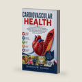 Cardiovascular Health: A Practical Guide to Understanding Heart and Blood Vessel Health, Common Cardiovascular Conditions, Risk Factors Prevention Strategies, Heart-Healthy Nutrition, Active Living, by Jennifer W. Allison
