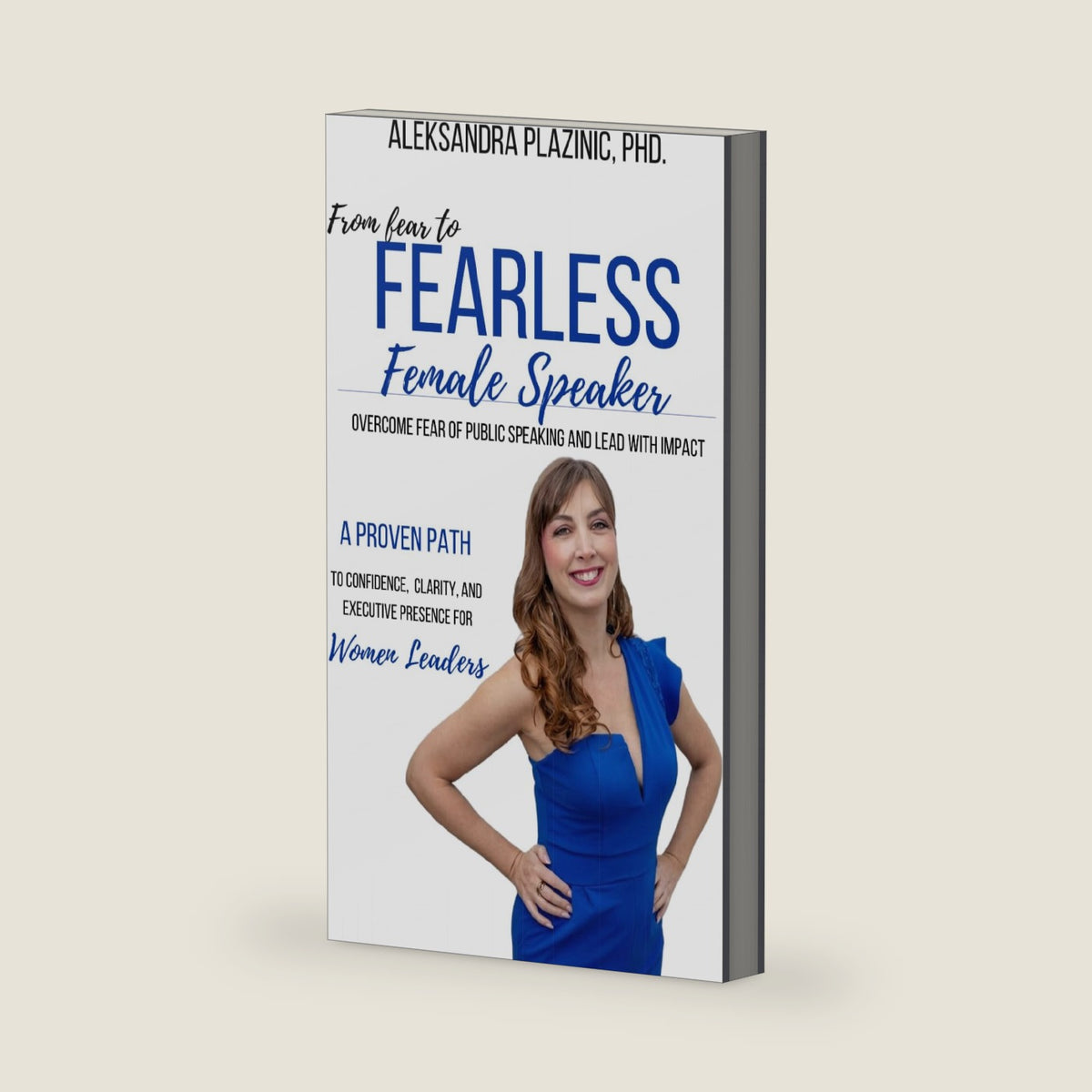 From Fear to Fearless Female Speaker: Overcome Fear of Public Speaking and Lead with Impact A Proven Path to Confidence, Clarity and Executive Presence for Women Leaders by Aleksandra Plazinic