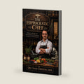 The Hippocratic Chef: Healing Recipes and the Science of Food as Medicine for Anti-Inflammatory Living, Gut Health, Metabolic Wellness, Longevity and Disease Prevention by Chad Cheston