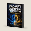 Prompt Engineering for Everyone: The Non-Technical Guide to Writing Winning Prompts for Business and Creativity (The AI Made Practical Series) by Blkcm Bnkcm