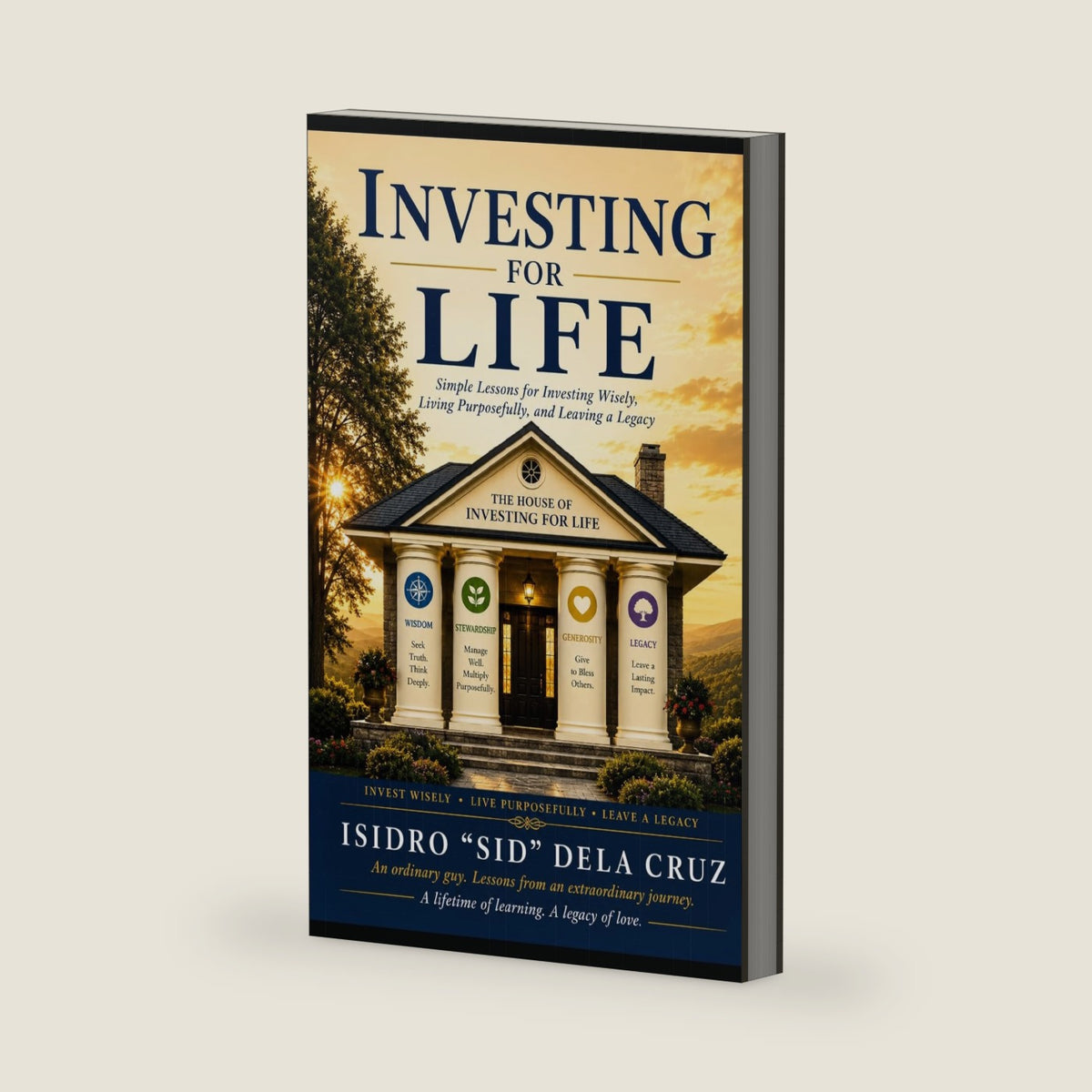 INVESTING FOR LIFE: Simple Lessons for Investing Wisely, Living Purposefully, and Leaving a Legacy by Isidro "Sid" Cruz Dela Cruz