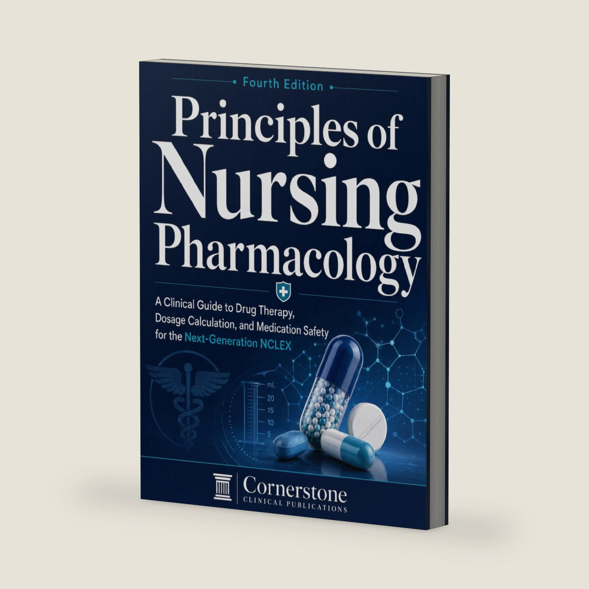 Principles of Nursing Pharmacology: A Clinical Guide to Drug Therapy, Dosage Calculation, and Medication Safety for the Next-Generation NCLEX by Cornerstone Clinical Publications