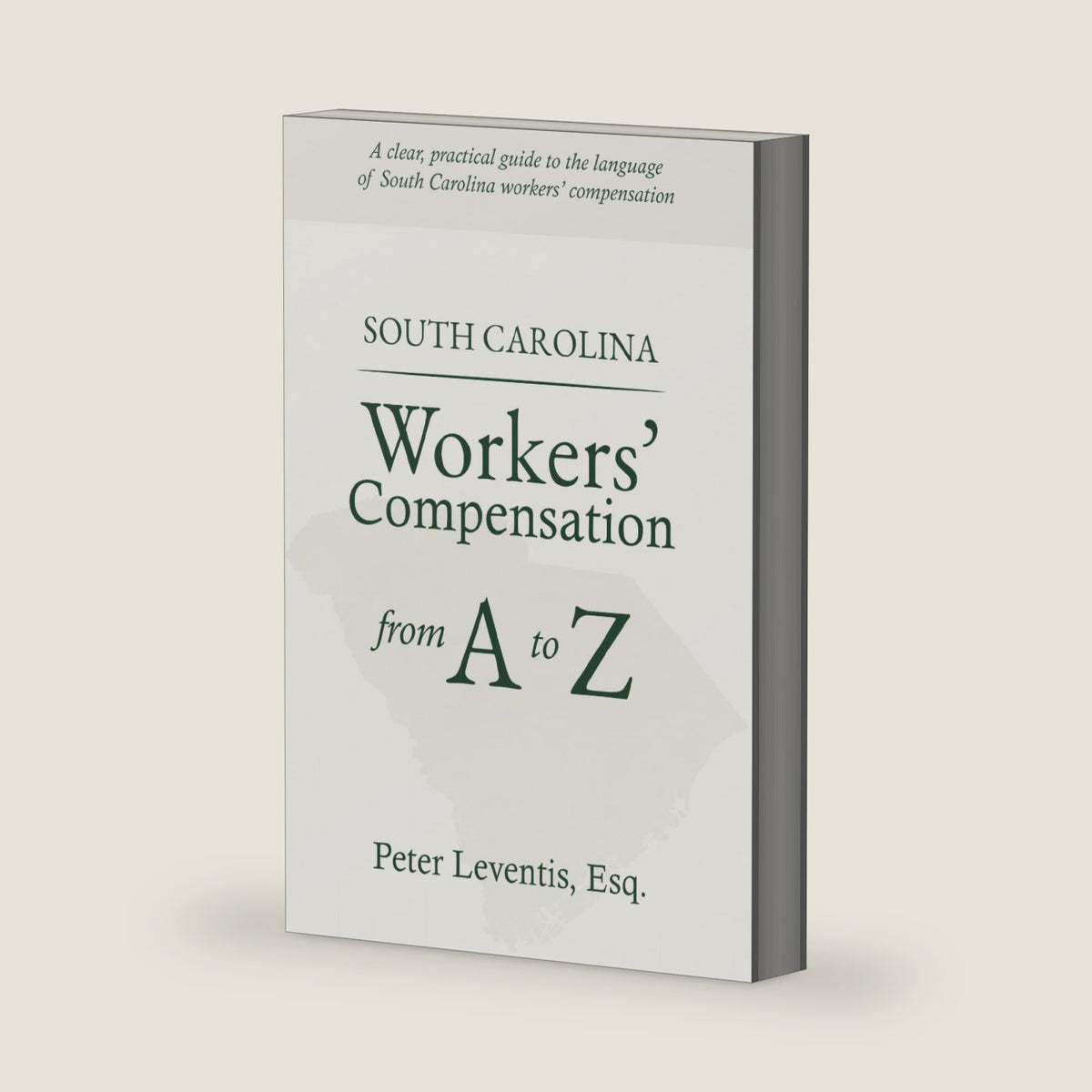 South Carolina Workers' Compensation from A to Z: A clear, practical guide to the language of South Carolina workers' compensation by Peter P. Leventis IV