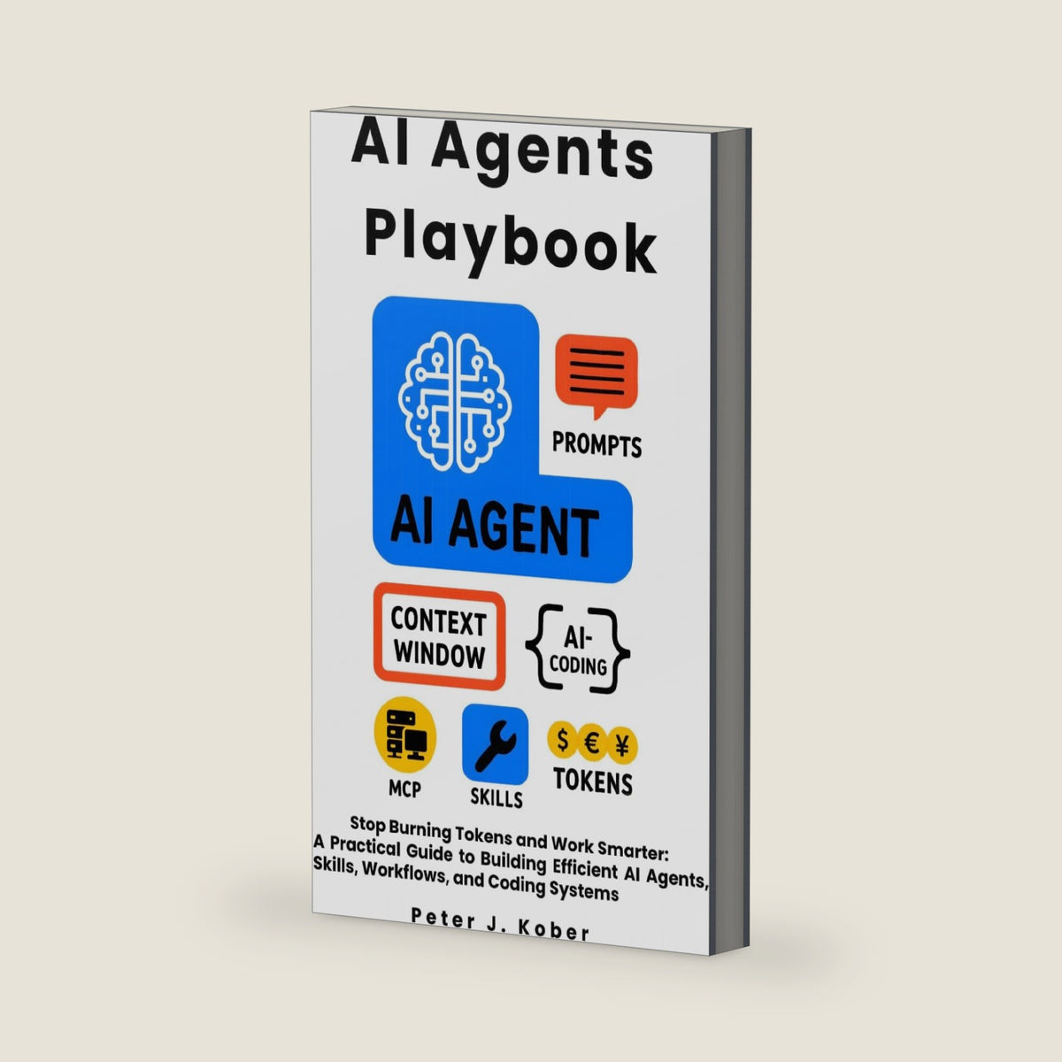 AI Agents Playbook: Stop Burning Tokens and Work Smarter: A Practical Guide to Building Efficient AI Agents, Skills, Workflows, and Coding Systems by Peter J. Kober