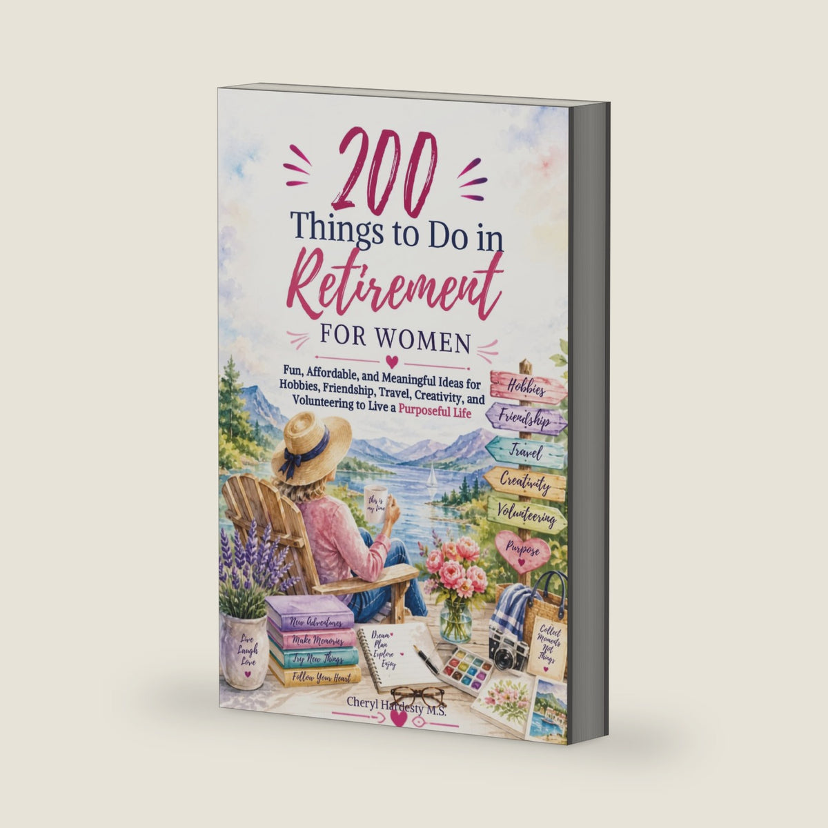 200 Things to Do in Retirement for Women: Fun, Affordable, and Meaningful Ideas for Hobbies, Friendship, Travel, Creativity, and Volunteering to Live a Purposeful Life" by Cheryl Hardesty M.S.