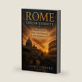 ROME, CITY OF ETERNITY: Power, Faith, Ruin, and Rebirth in the Eternal City by Coni Chavez