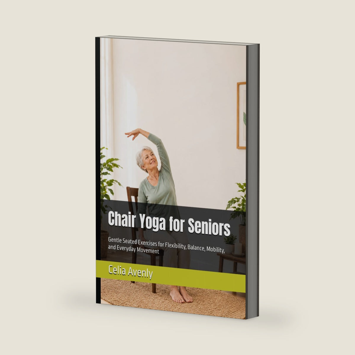 Chair Yoga for Seniors: Gentle Seated Exercises for Flexibility, Balance, Mobility, and Everyday Movement (The Seated Wellness Series) by Celia Avenly