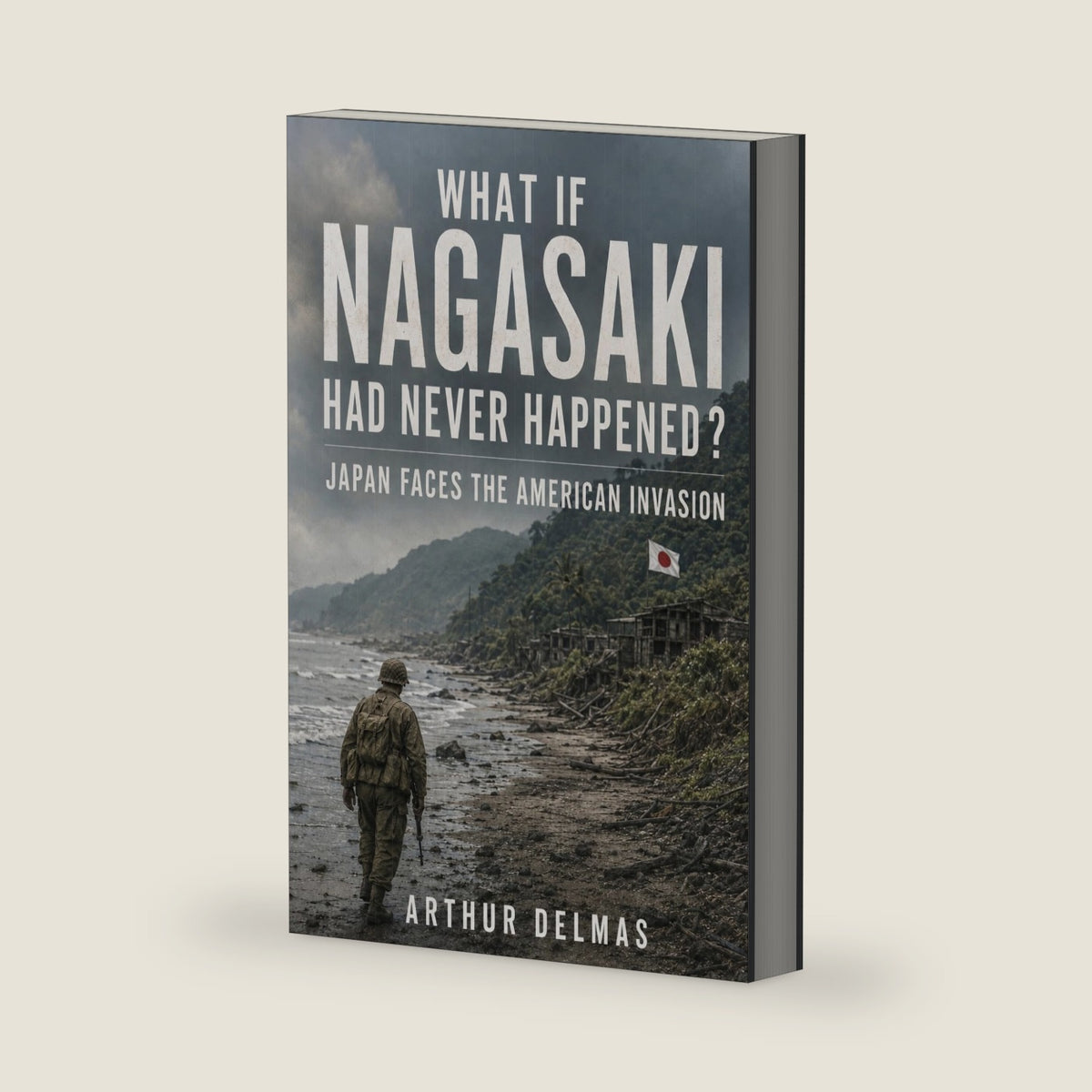 What If Nagasaki Had Never Happened?: Japan Faces the American Invasion (What If… — Alternate Histories by Arthur Delmas) by Arthur Delmas