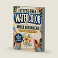 Stress-Free Watercolor for Adult Beginners: 15-Minute Progressive Sessions to Start Painting from Scratch | Master Water Control, Avoid Mistakes and Create Beautiful Paintings with Confidence by Megan Alderly