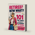 RETIRED? NOW WHAT?!: 101 Fun Things to Do in Retirement for Women- Activities, Hobbies, Adventures, Creative Ideas, Bucket List Inspiration & Simple Joys for Life After Work by Golden Leaf Publishing