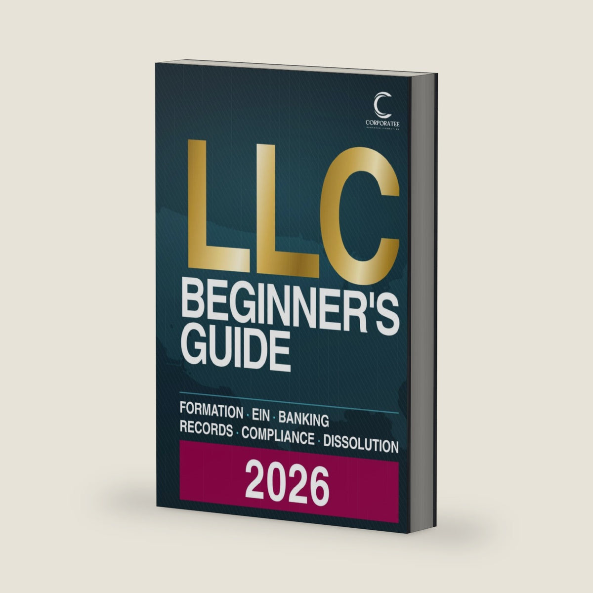 LLC Beginner's Guide 2026: LLC Formation, Compliance and Dissolution in All 50 States: Filing Fees and Deadlines, EIN, Operating Agreement, S-Corp ... Tax and Annual Reports (Business formation) by Corporatee Pro