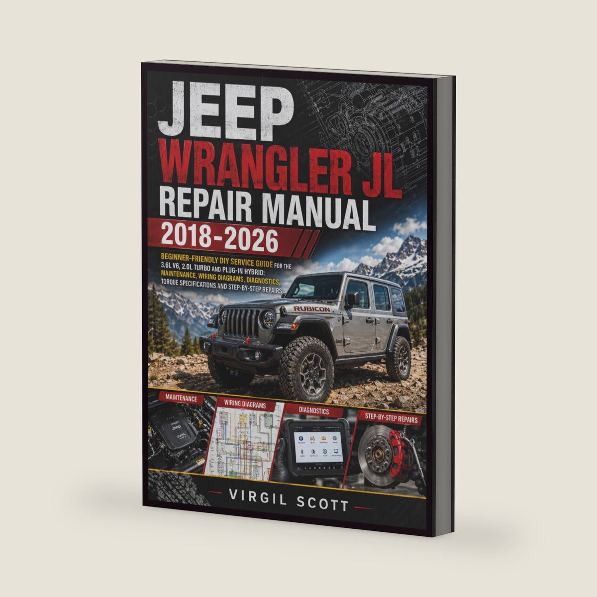 JEEP WRANGLER JL REPAIR MANUAL 2018-2026: Beginner-Friendly DIY Service Guide for the 3.6L V6, 2.0L Turbo and Plug-In Hybrid: Maintenance, Wiring ... Specifications and Step-by-Step Repairs by VIRGIL SCOTT