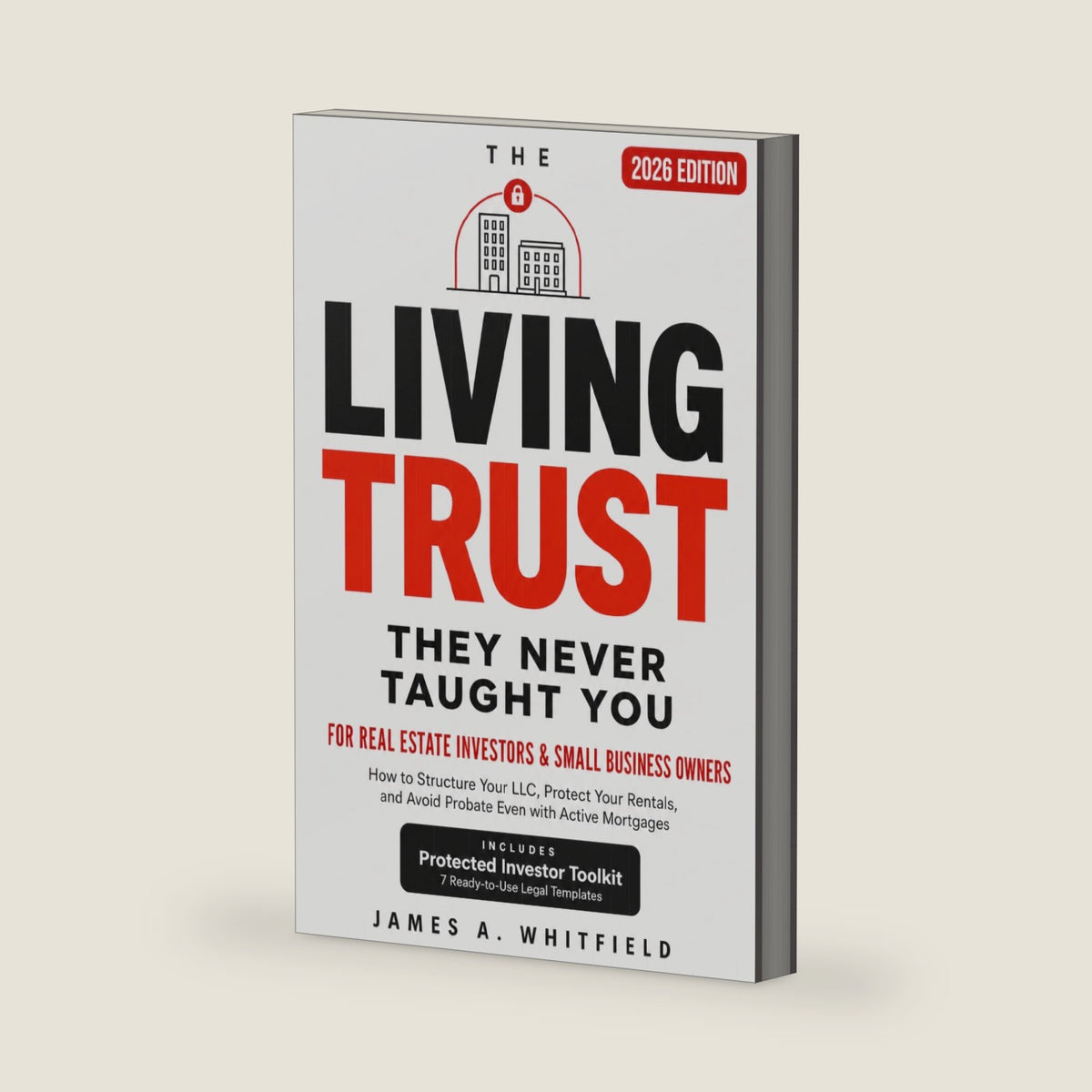 The Living Trust They Never Taught You: For Real Estate Investors and Small Business Owners, How to Structure Your LLC, Protect Your Rentals, and Avoid Probate Even with Active Mortgages by James A. Whitfield
