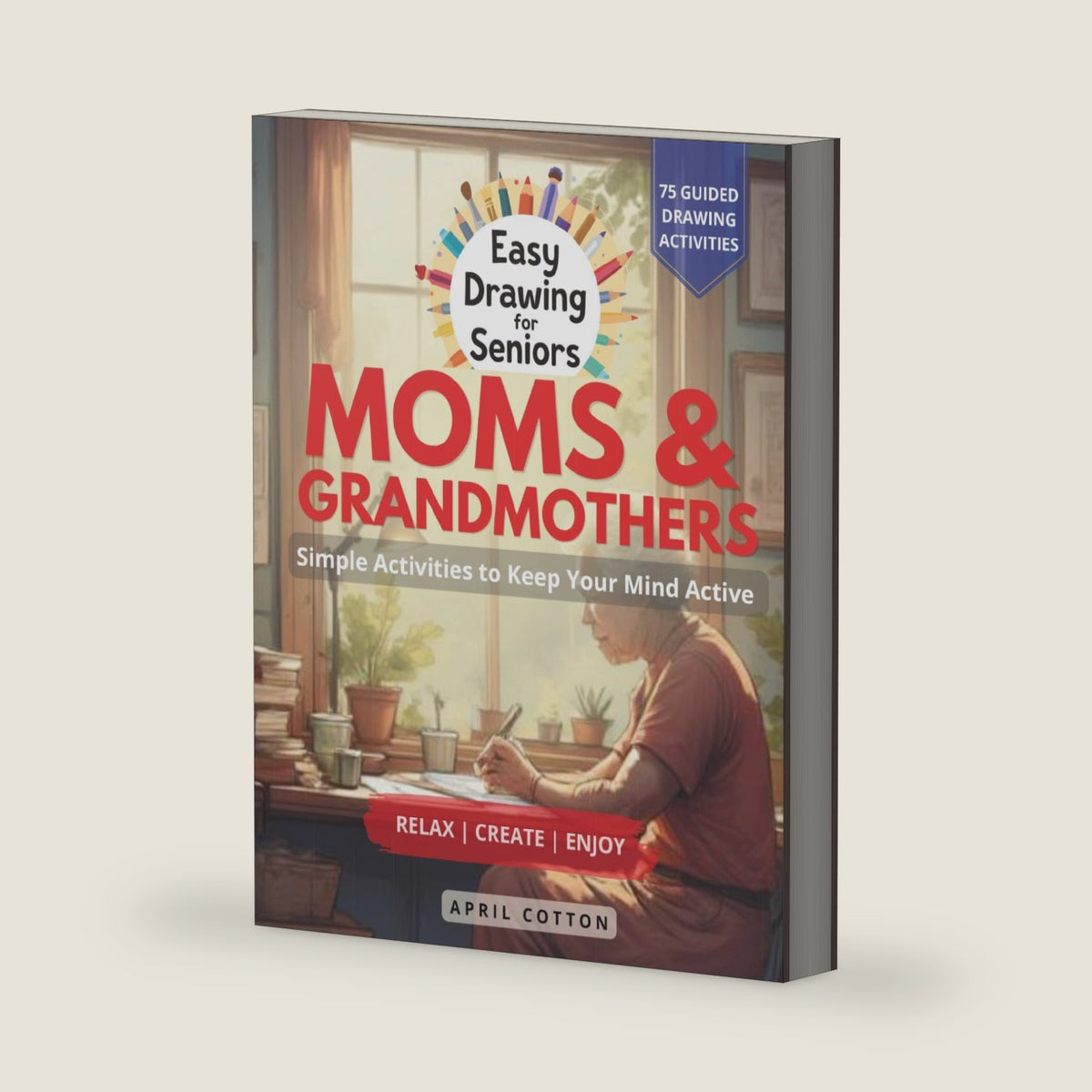 Easy Drawing for Seniors: Moms & Grandmothers: Simple Activities to Keep Your Mind Active by April Cotton