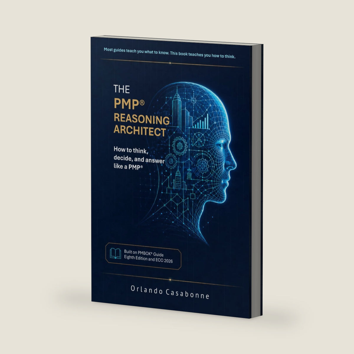 THE PMP® REASONING ARCHITECT: How to think, decide, and answer like a PMP®: For PMBOK® 8th Edition and ECO 2026 by Orlando Casabonne