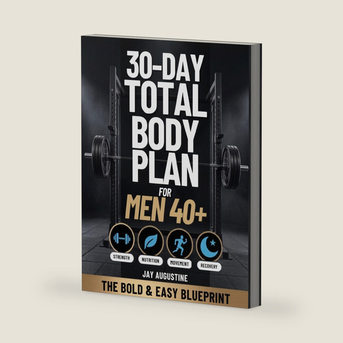 30-Day Total Body Plan for Men 40+: The Complete Strength, Nutrition, Movement, and Recovery Guide for Men Over 40 to Build Muscle, Burn Fat, and Feel Like Yourself Again by Jay Augustine