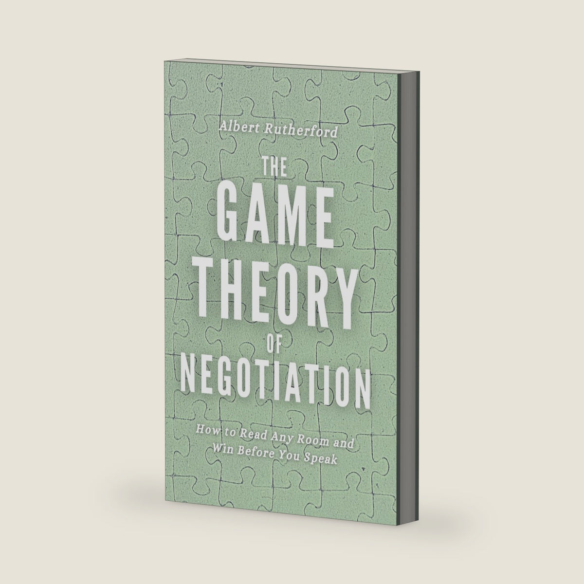 The Game Theory of Negotiation: How to Read Any Room and Win Before You Speak (Game Theory Series) by Albert Rutherford