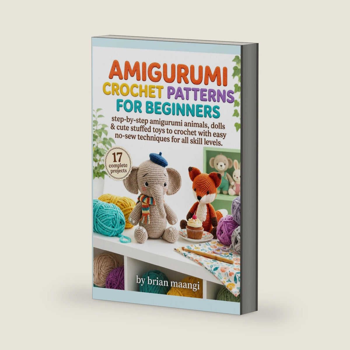 AMIGURUMI CROCHET PATTERNS FOR BEGINNERS.: Step-by-step amigurumi animals, dolls & cute stuffed toys to crochet with easy no-sew techniques for all skill levels. by Brian Maangi
