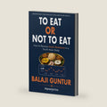 To Eat or Not To Eat: A South Asian Guide to Reversing Insulin Resistance, Preventing Diabetes, and Restoring Metabolic Health by Balaji Guntur