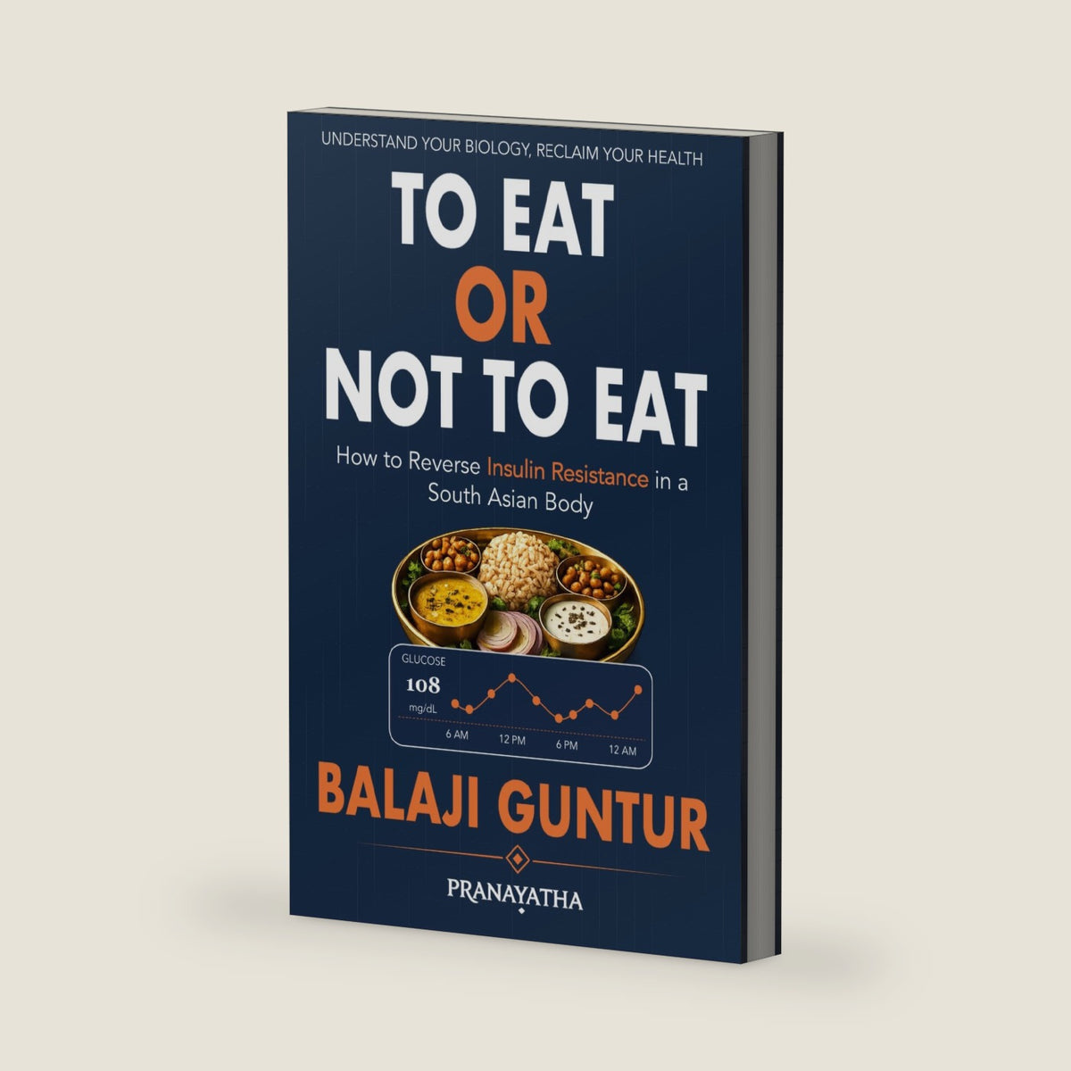 To Eat or Not To Eat: A South Asian Guide to Reversing Insulin Resistance, Preventing Diabetes, and Restoring Metabolic Health by Balaji Guntur