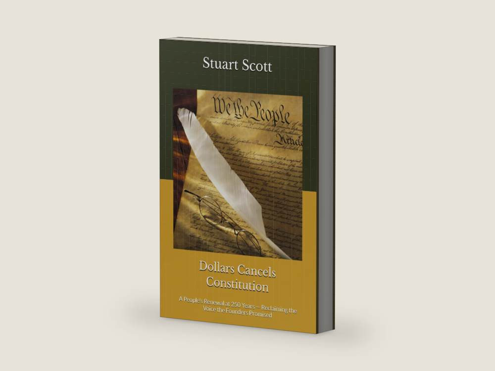 Dollars Cancels Constitution: A People's Renewal at 250 Years — Reclaiming the Voice the Founders Promised by Stuart Scott | barcode:9798197552891 | source:9798197552891-right-three-quarter.jpg