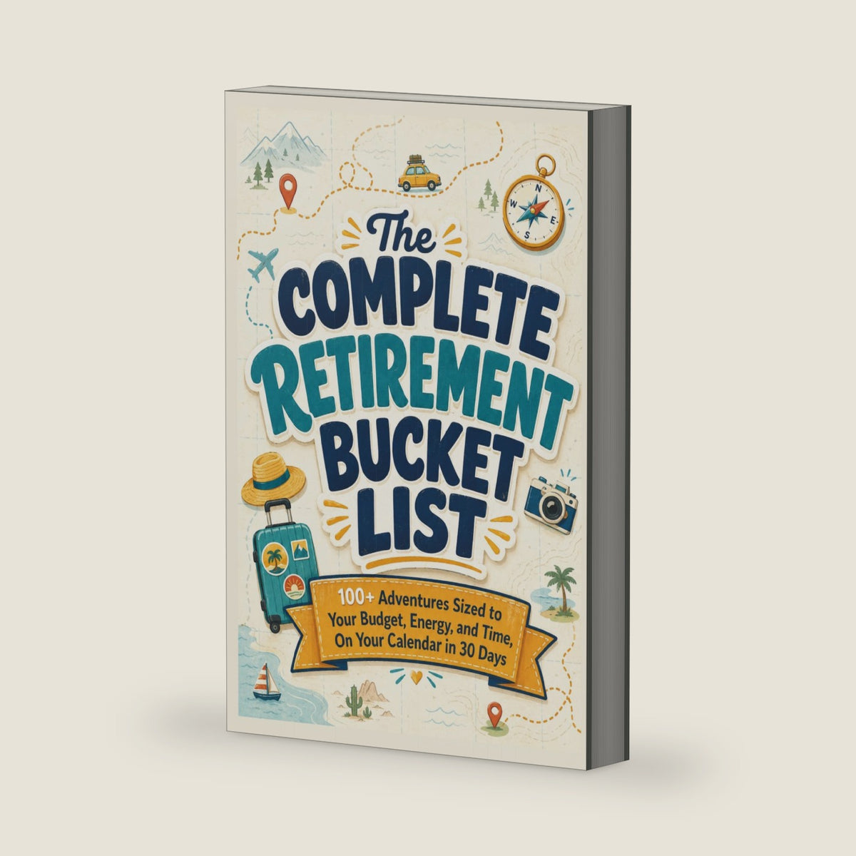The Complete Retirement Bucket List: 100+ Adventures Sized to Your Budget, Energy, and Time, On Your Calendar in 30 Days by A Writ