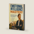Emotional Intelligence Mastery: How to Control Your Emotions, Master Social Skills, and Build Powerful Relationships by Lucas Taylor