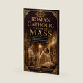 Roman Catholic Order of Mass 2026: A Beginner’s Guide to Understanding the Liturgy, Ritual Actions, Spiritual Meaning, Essential Prayers, and Sacred Tradition of the Eucharist. by Matthias E. Dominic