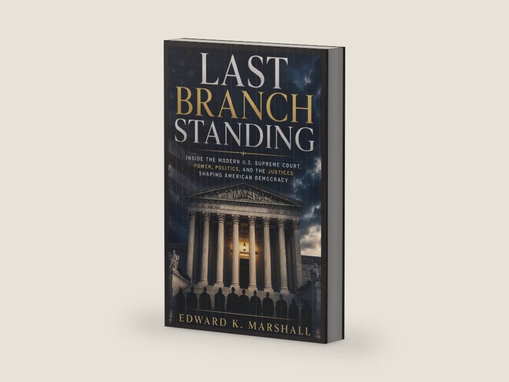 Last Branch Standing: “Inside the Modern U.S. Supreme Court, Power, Politics, and the Justices Shaping American Democracy” by Edward K. Marshall | barcode:9798199153324 | source:9798199153324-right-three-quarter.jpg