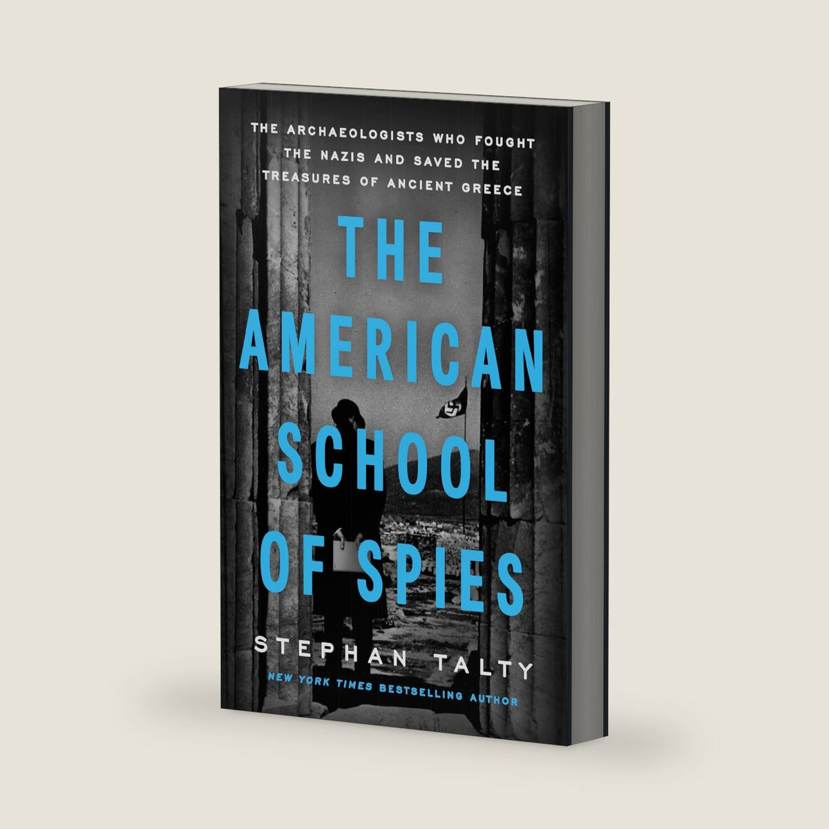 The American School of Spies: The Archaeologists Who Fought the Nazis and Saved the Treasures of Ancient Greece by Stephan Talty