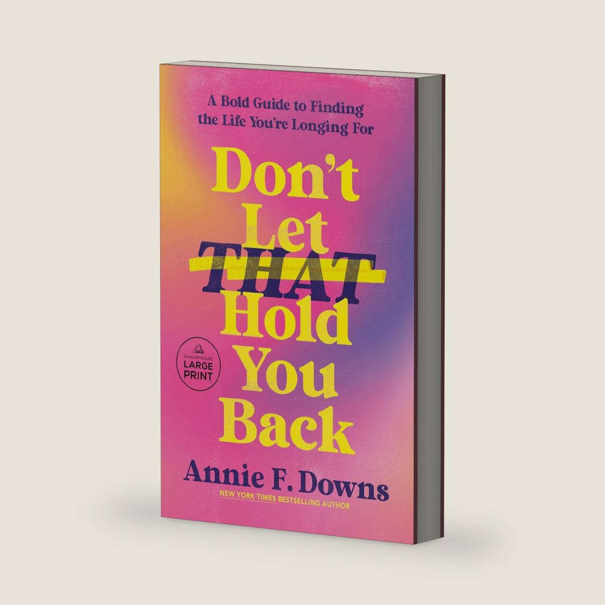 Don't Let That Hold You Back: A Bold Guide to Finding the Life You're Longing For by Annie F. Downs