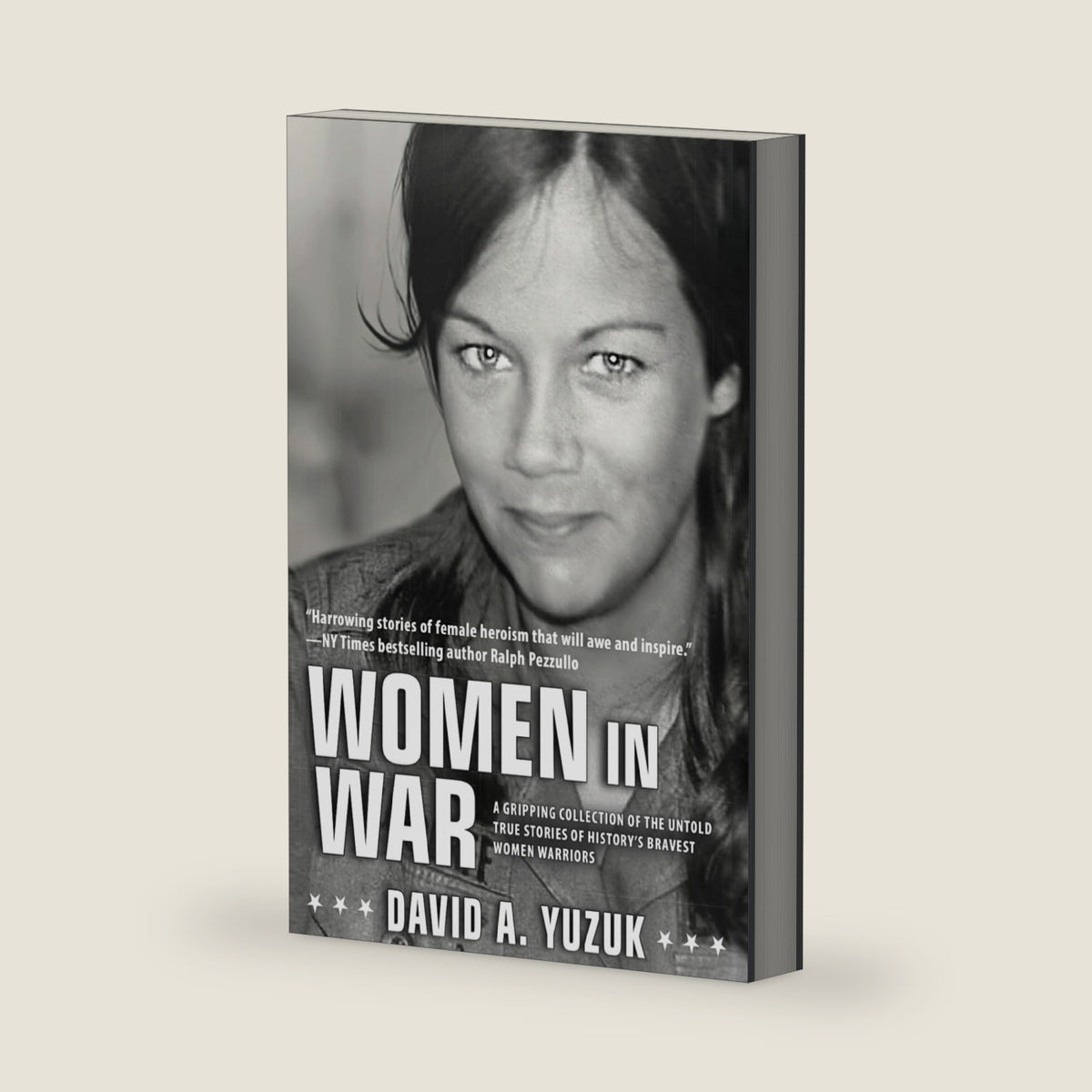 Women In War: A Gripping Collection of the Untold True Stories of History's Bravest Women Warriors by David A. Yuzuk
