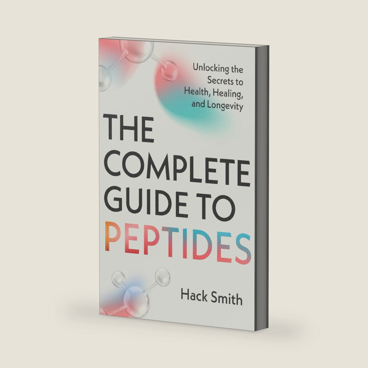 The Complete Guide to Peptides: Unlocking the Secrets to Health, Healing, and Longevity by Hack Smith