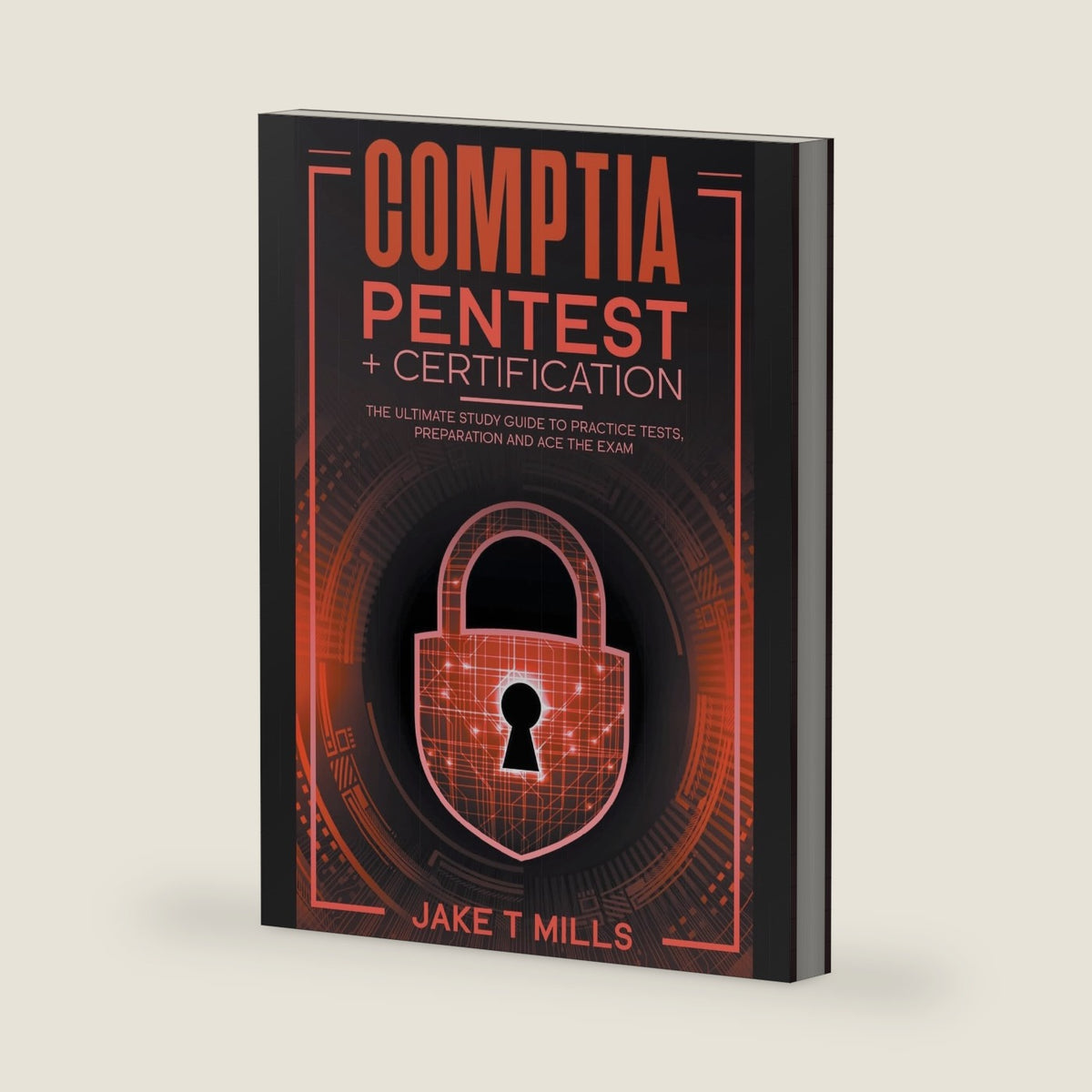 CompTIA PenTest+ Certification The Ultimate Study Guide to Practice Tests, Preparation and Ace the Exam by Jake T Mills