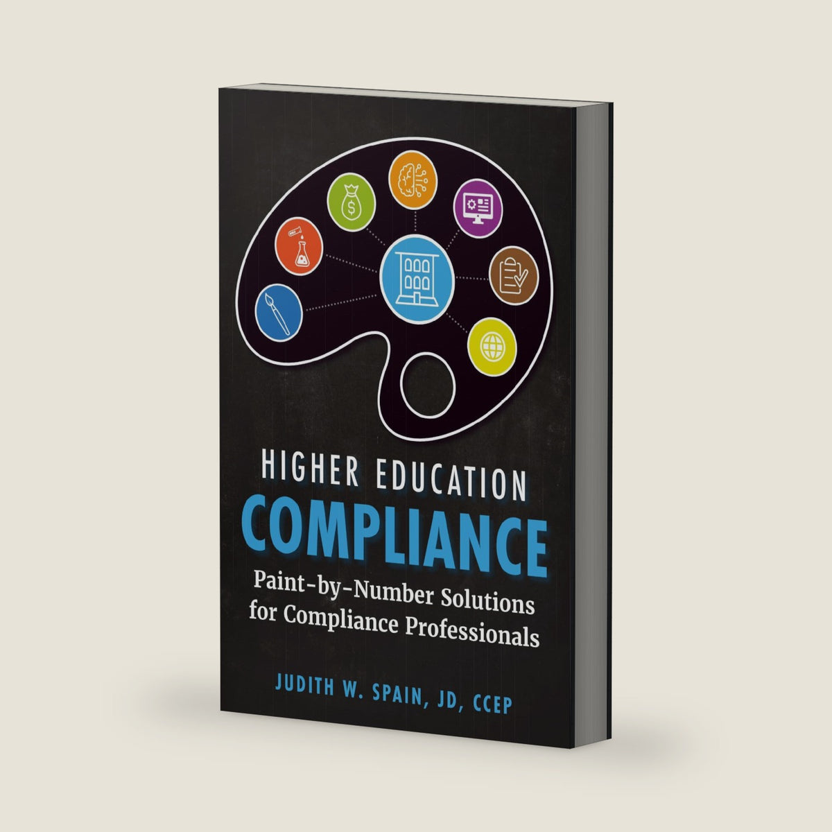 Higher Education Compliance: Paint-by-Number Solutions for Compliance Professionals by Judith W. Spain JD