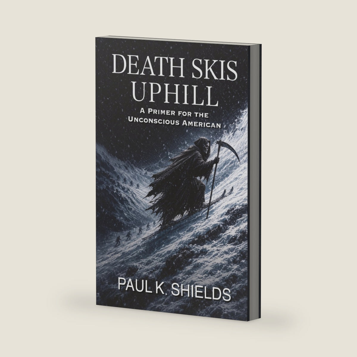 Death Skis Uphill: A Primer For The Unconscious American by Dr. Paul K. Shields