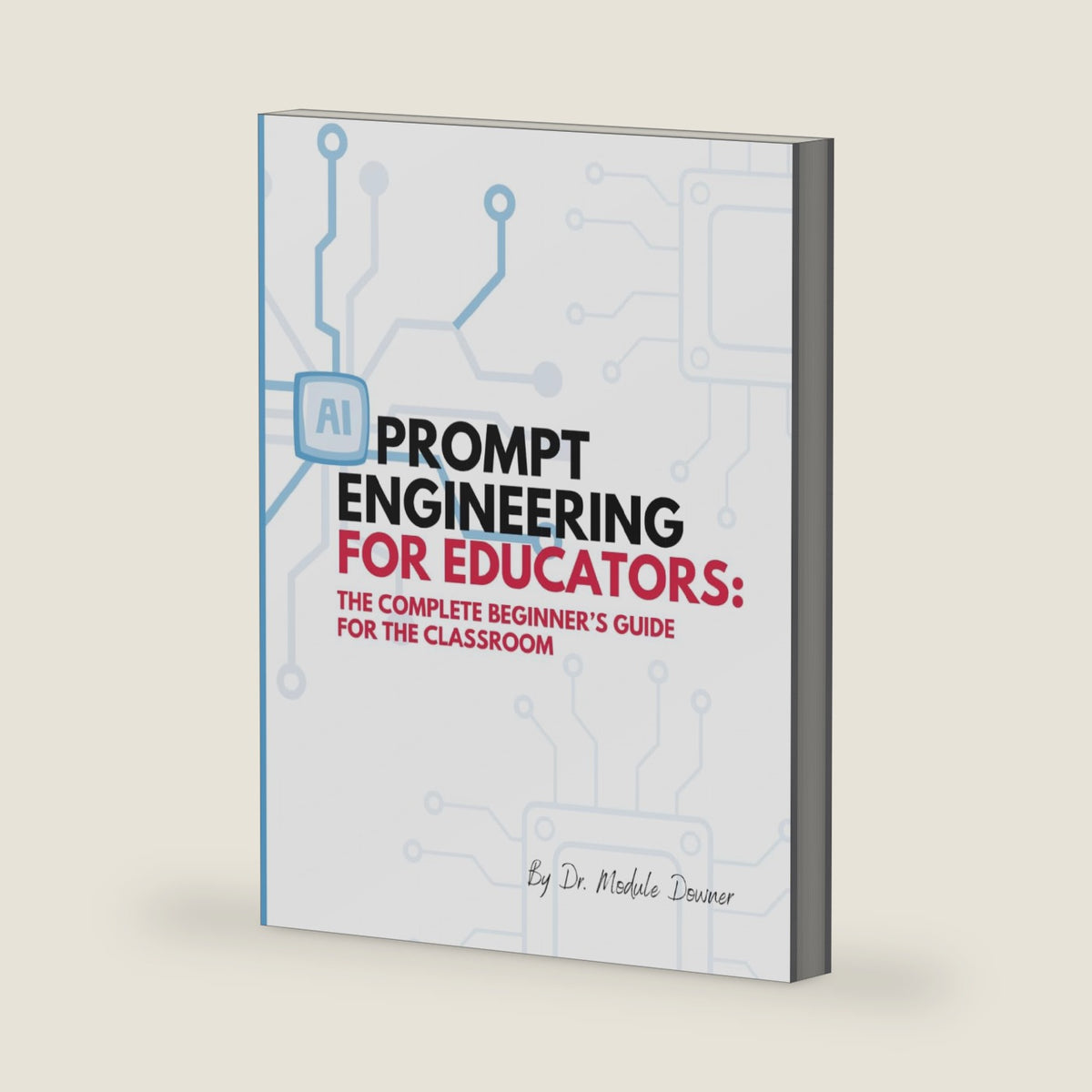 Prompt Engineering for Educators: The Complete Beginner's Guide for the Classroom by Module Denise Downer