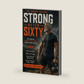Strong After Sixty: The Complete Strength and Fitness Guide for Men Over 60 - Build Lean Muscle, Protect Your Joints, Boost Your Daily Energy Levels, and Stay Physically Strong, Capable by Dr Robert Dalton