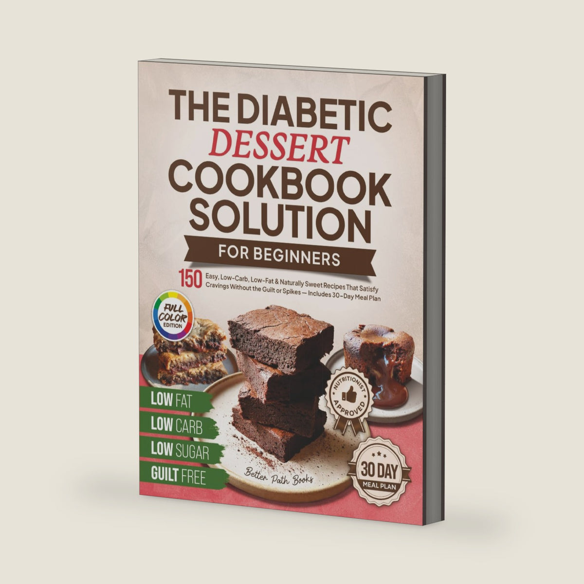 The Diabetic Dessert Cookbook Solution for Beginners: 150 Easy, Low-Carb, Low-Fat & Naturally Sweet Recipes That Satisfy Cravings Without the Guilt or ... Meal Plan (The Better Path Diabetic Series) by Better Path Books
