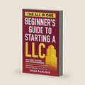 The All In One Beginner's Guide to Starting a LLC: Step-by-step Instructions for Starting Your Small Business to Save Time, Maximize Deductions, and Stay Legal by Evan Carlisle