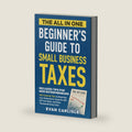 The All In One Beginner's Guide to Small Business Taxes: 100 Practical Tips to Maximize Your Deductions, Keep the IRS Off Your Back, and Save Thousands Every Year by Evan Carlisle