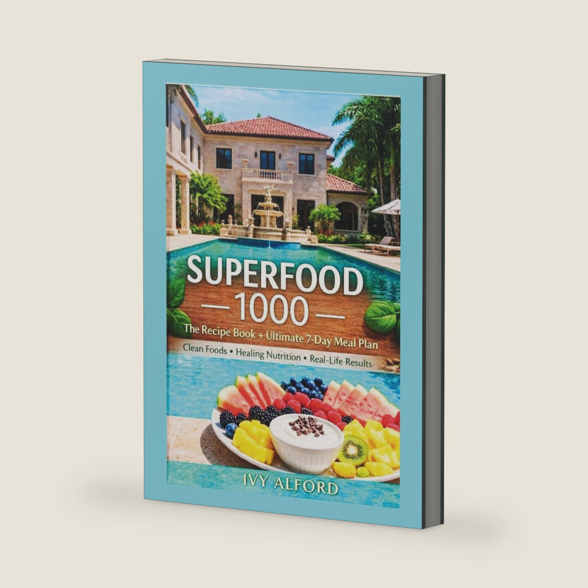 Superfood 1000: The Recipe Book PLUS The Ultimate 7 Day Meal Plan: Superfood 1000: Mouth-Watering Recipes to Boost Your Health and Transform Your Life by Ivy Alford