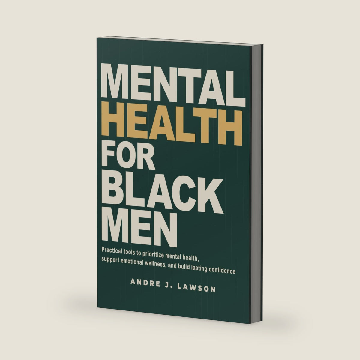 Mental Health for Black Men: Practical Tools to Prioritize Mental Health, Strengthen Emotional Wellness, and Build Lasting Confidence (The Black Men’s Mental Wellness Series) by Andre J . Lawson