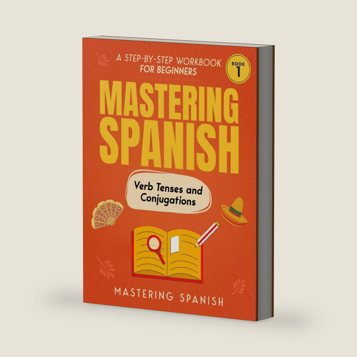Mastering Spanish Verb Tenses and Conjugations: A step-by-step workbook for beginners by Mastering Spanish