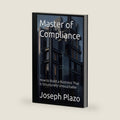 Master of Compliance: How to Build a Business That Is Structurally Untouchable by Joseph Plazo