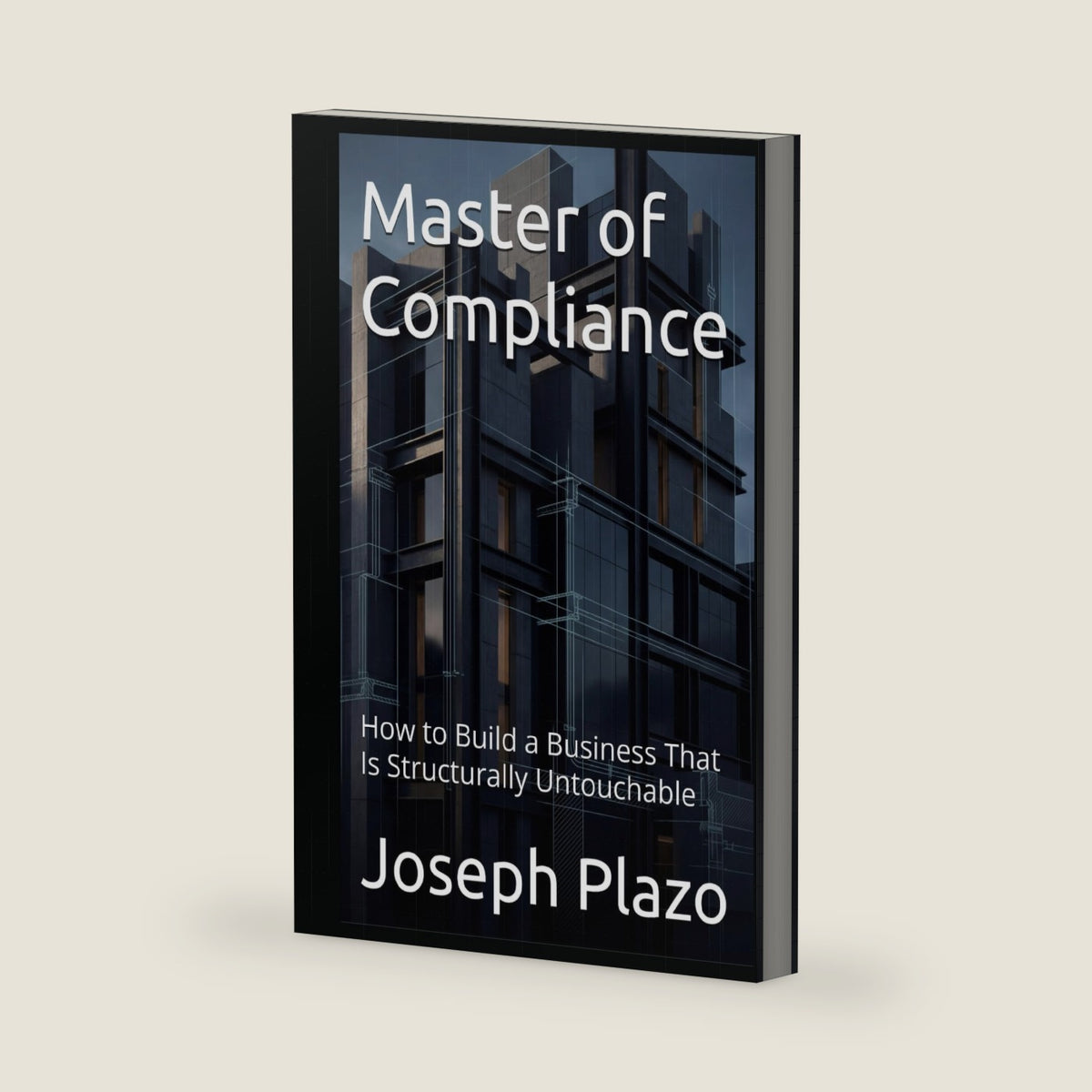 Master of Compliance: How to Build a Business That Is Structurally Untouchable by Joseph Plazo